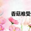 香菇難受什么意思（香菇難受介紹）