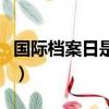 國際檔案日是哪一天（國際檔案日是什么時候）