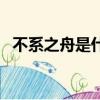 不系之舟是什么意思（不系之舟出自何處）