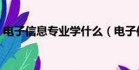 電子信息專業學什么(電子信息專業學哪些)