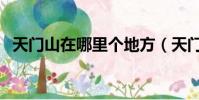 天門山在哪里個地方(天門山在什么地方)