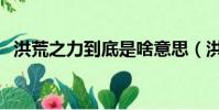 洪荒之力到底是啥意思(洪荒之力的意思)
