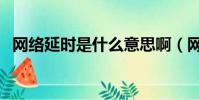 網絡延時是什么意思啊(網絡延時的解釋)