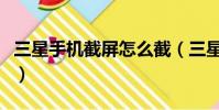 三星手機截屏怎么截(三星手機四種截屏方法)