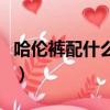 哈倫褲配什么上衣才好看（哈倫褲配什么上衣）