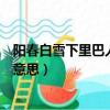陽春白雪下里巴人是形容什么的（陽春白雪下里巴人是什么意思）