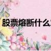 股票熔斷什么意思啊（什么是股票熔斷機制）
