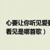 心要讓你聽見愛要你看見什么歌（歌詞心要讓你聽見愛要你看見是哪首歌）