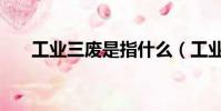 工業三廢是指什么(工業三廢的介紹)