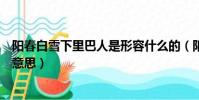 陽春白雪下里巴人是形容什么的(陽春白雪下里巴人是什么意思)