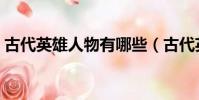 古代英雄人物有哪些(古代英雄人物的簡介)