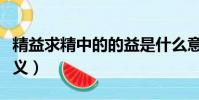 精益求精中的的益是什么意思(精益求精的含義)