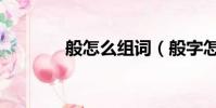 般怎么組詞(般字怎么組詞)