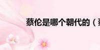 蔡倫是哪個朝代的(蔡倫簡介)