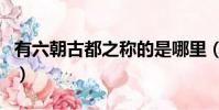 有六朝古都之稱的是哪里(六朝分別是哪六朝)