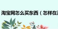 淘寶網怎么買東西(怎樣在淘寶網上買東西)