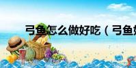 弓魚怎么做好吃(弓魚如何做好吃)