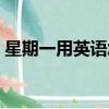 星期一用英語怎么說（星期一的英文是什么）