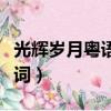 光輝歲月粵語歌詞諧音（光輝歲月諧音完整歌詞）