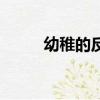 幼稚的反義詞（幼稚是什么意思）
