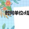 時間單位d是什么意思（時間單位d解釋）