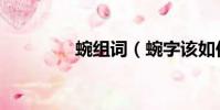 蜿組詞(蜿字該如何組詞)