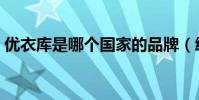 優衣庫是哪個國家的品牌(給大家講解一下)