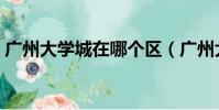 廣州大學城在哪個區(廣州大學城在番禺區)