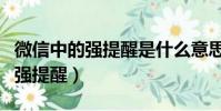 微信中的強提醒是什么意思(什么是微信中的強提醒)