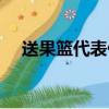 送果籃代表什么意思（送果籃代表啥呢）
