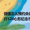 微信怎么預約央行發行的520心形紀念幣（微信預約央行發行520心形紀念幣方法）