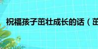 祝福孩子茁壯成長的話(茁壯成長祝福語)