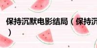 保持沉默電影結局(保持沉默電影結局是什么)
