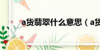 a貨翡翠什么意思(a貨翡翠介紹)