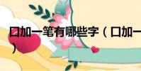 口加一筆有哪些字(口加一筆可以變成什么字)
