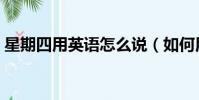 星期四用英語怎么說(如何用英語說星期四)