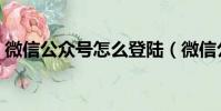 微信公眾號怎么登陸(微信公眾號如何登陸)
