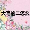 大寫的二怎么寫（財會數字大寫標準是什么）