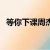 等你下課周杰倫歌詞（等你下課歌曲簡介）