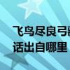 飛鳥盡良弓藏（狡兔死走狗烹什么意思 這句話出自哪里）