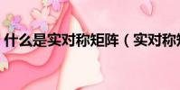 什么是實對稱矩陣(實對稱矩陣的名詞解釋)