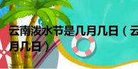 云南潑水節是幾月幾日(云南潑水節具體是幾月幾日)