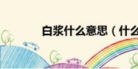 白漿什么意思(什么是白漿)