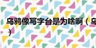 烏鴉像寫字臺是為啥啊(烏鴉像寫字臺的原因)