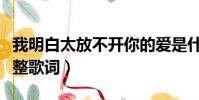 我明白太放不開你的愛是什么歌(忽然之間完整歌詞)