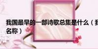 我國最早的一部詩歌總集是什么(我國最早的一部詩歌總集名稱)