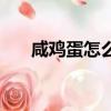 咸雞蛋怎么腌出油（原來妙招在這里）