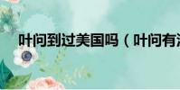 葉問到過美國嗎(葉問有沒有去過美國)