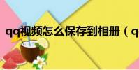 qq視頻怎么保存到相冊(qq視頻怎么保存)