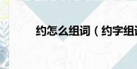 約怎么組詞(約字組詞有哪些)